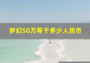 梦幻50万等于多少人民币