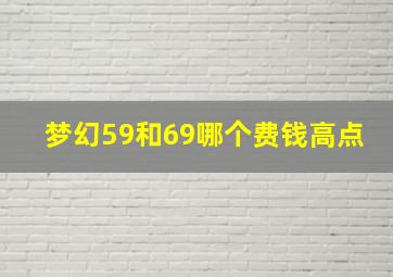 梦幻59和69哪个费钱高点