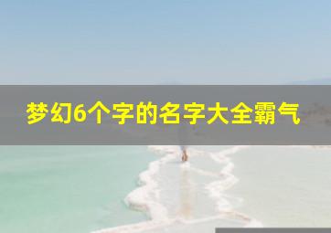 梦幻6个字的名字大全霸气