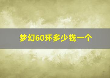 梦幻60环多少钱一个