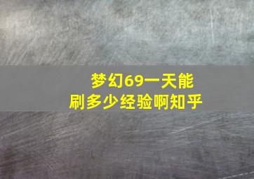 梦幻69一天能刷多少经验啊知乎