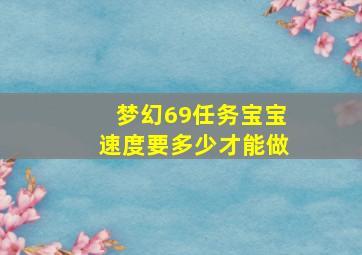 梦幻69任务宝宝速度要多少才能做