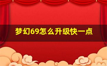 梦幻69怎么升级快一点