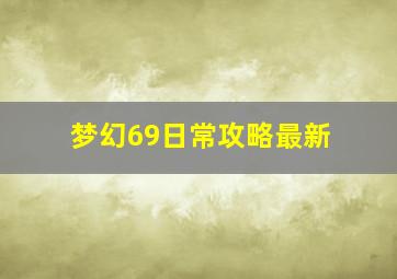 梦幻69日常攻略最新