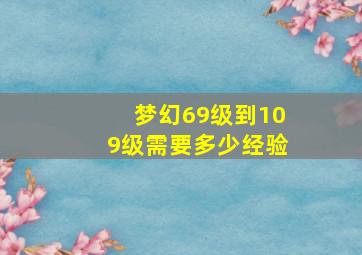 梦幻69级到109级需要多少经验