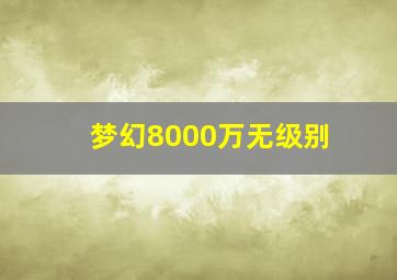 梦幻8000万无级别