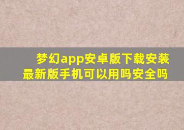 梦幻app安卓版下载安装最新版手机可以用吗安全吗