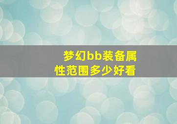 梦幻bb装备属性范围多少好看