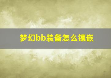 梦幻bb装备怎么镶嵌