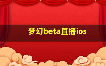 梦幻beta直播ios