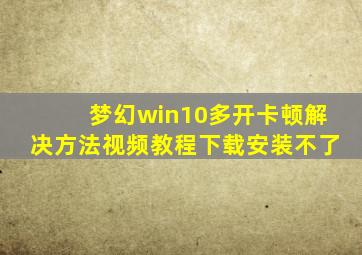 梦幻win10多开卡顿解决方法视频教程下载安装不了