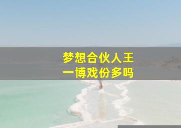 梦想合伙人王一博戏份多吗