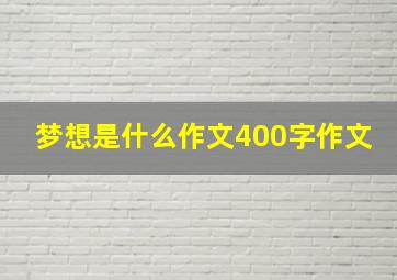 梦想是什么作文400字作文