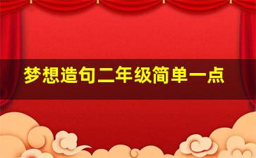 梦想造句二年级简单一点