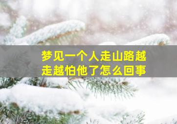 梦见一个人走山路越走越怕他了怎么回事