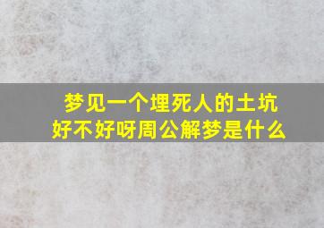 梦见一个埋死人的土坑好不好呀周公解梦是什么