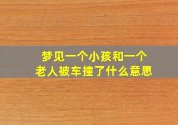 梦见一个小孩和一个老人被车撞了什么意思