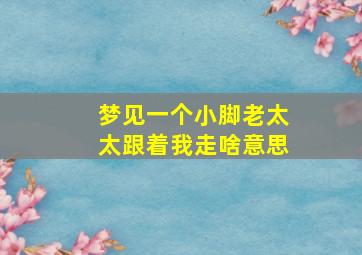 梦见一个小脚老太太跟着我走啥意思