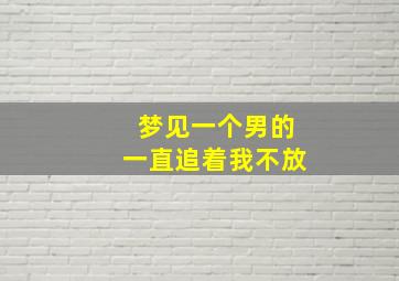 梦见一个男的一直追着我不放