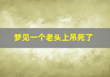 梦见一个老头上吊死了