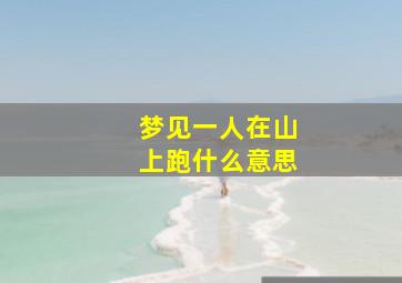 梦见一人在山上跑什么意思