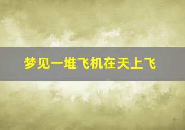 梦见一堆飞机在天上飞