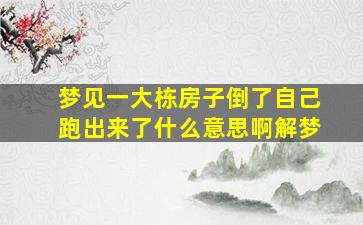 梦见一大栋房子倒了自己跑出来了什么意思啊解梦