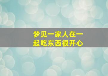 梦见一家人在一起吃东西很开心