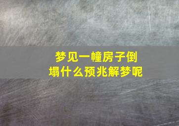 梦见一幢房子倒塌什么预兆解梦呢