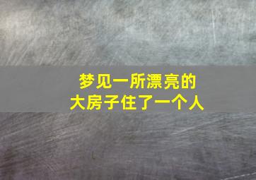 梦见一所漂亮的大房子住了一个人