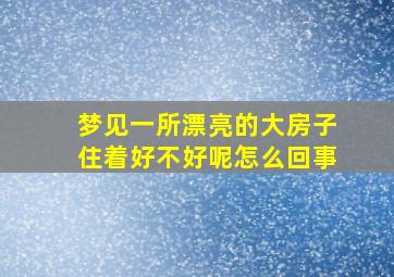 梦见一所漂亮的大房子住着好不好呢怎么回事