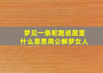 梦见一条蛇跑进屋里什么意思周公解梦女人