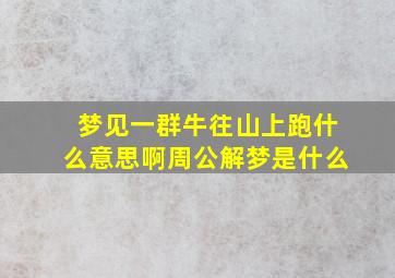 梦见一群牛往山上跑什么意思啊周公解梦是什么