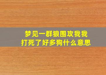 梦见一群狼围攻我我打死了好多狗什么意思