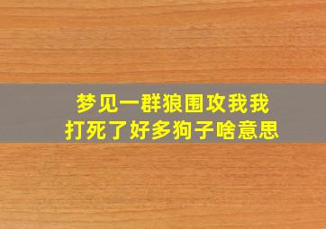 梦见一群狼围攻我我打死了好多狗子啥意思