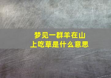 梦见一群羊在山上吃草是什么意思