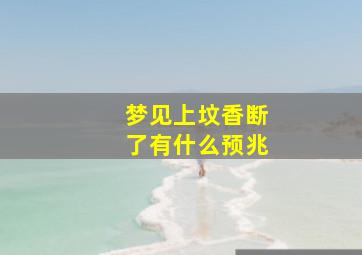 梦见上坟香断了有什么预兆