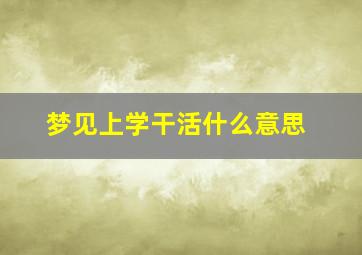 梦见上学干活什么意思