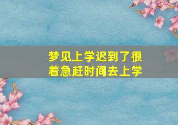 梦见上学迟到了很着急赶时间去上学