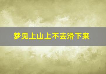 梦见上山上不去滑下来