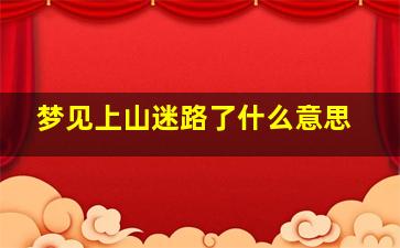 梦见上山迷路了什么意思