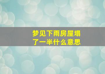 梦见下雨房屋塌了一半什么意思