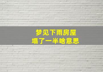 梦见下雨房屋塌了一半啥意思