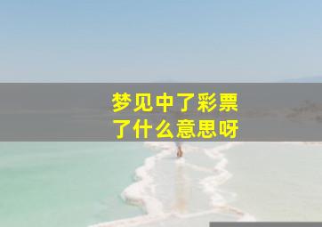 梦见中了彩票了什么意思呀