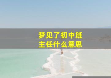 梦见了初中班主任什么意思