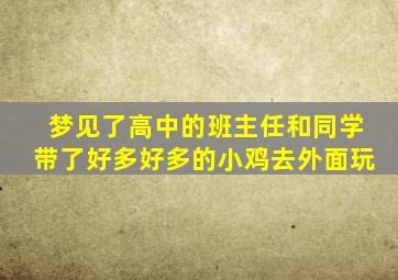 梦见了高中的班主任和同学带了好多好多的小鸡去外面玩