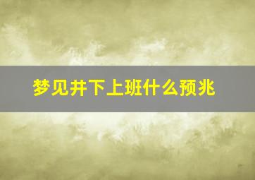 梦见井下上班什么预兆