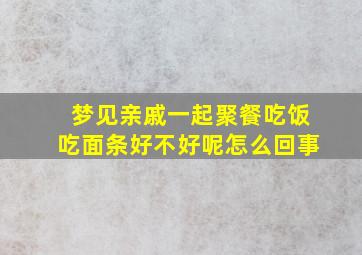 梦见亲戚一起聚餐吃饭吃面条好不好呢怎么回事