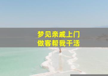 梦见亲戚上门做客帮我干活