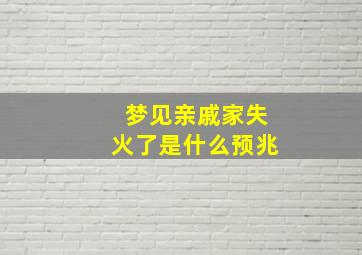 梦见亲戚家失火了是什么预兆